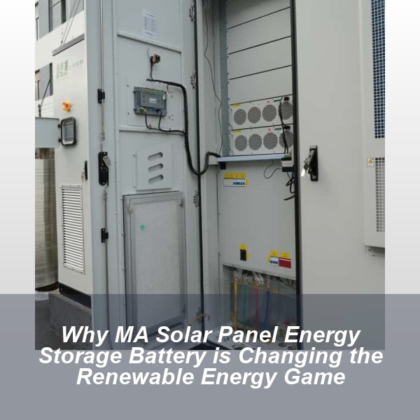 Why MA Solar Panel Energy Storage Battery is Changing the Renewable Energy Game